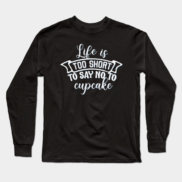 Life is too short to say no to cupcake Long Sleeve T-Shirt by BoogieCreates